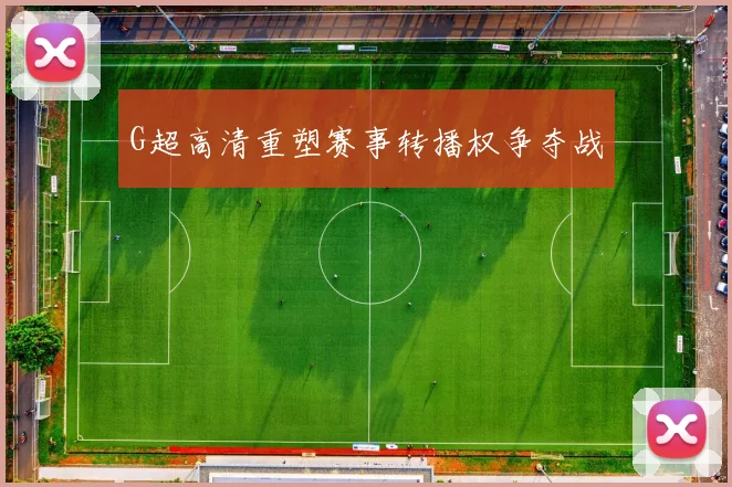 G超高清重塑赛事转播权争夺战